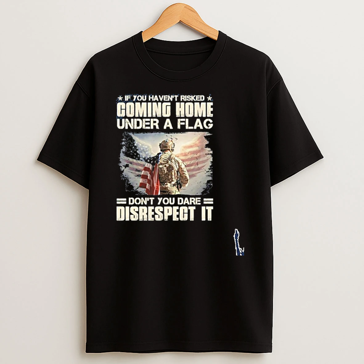 Of You Havent Risked Coming Home Under A Flag Dont You Dare Disrespect It T Shirt