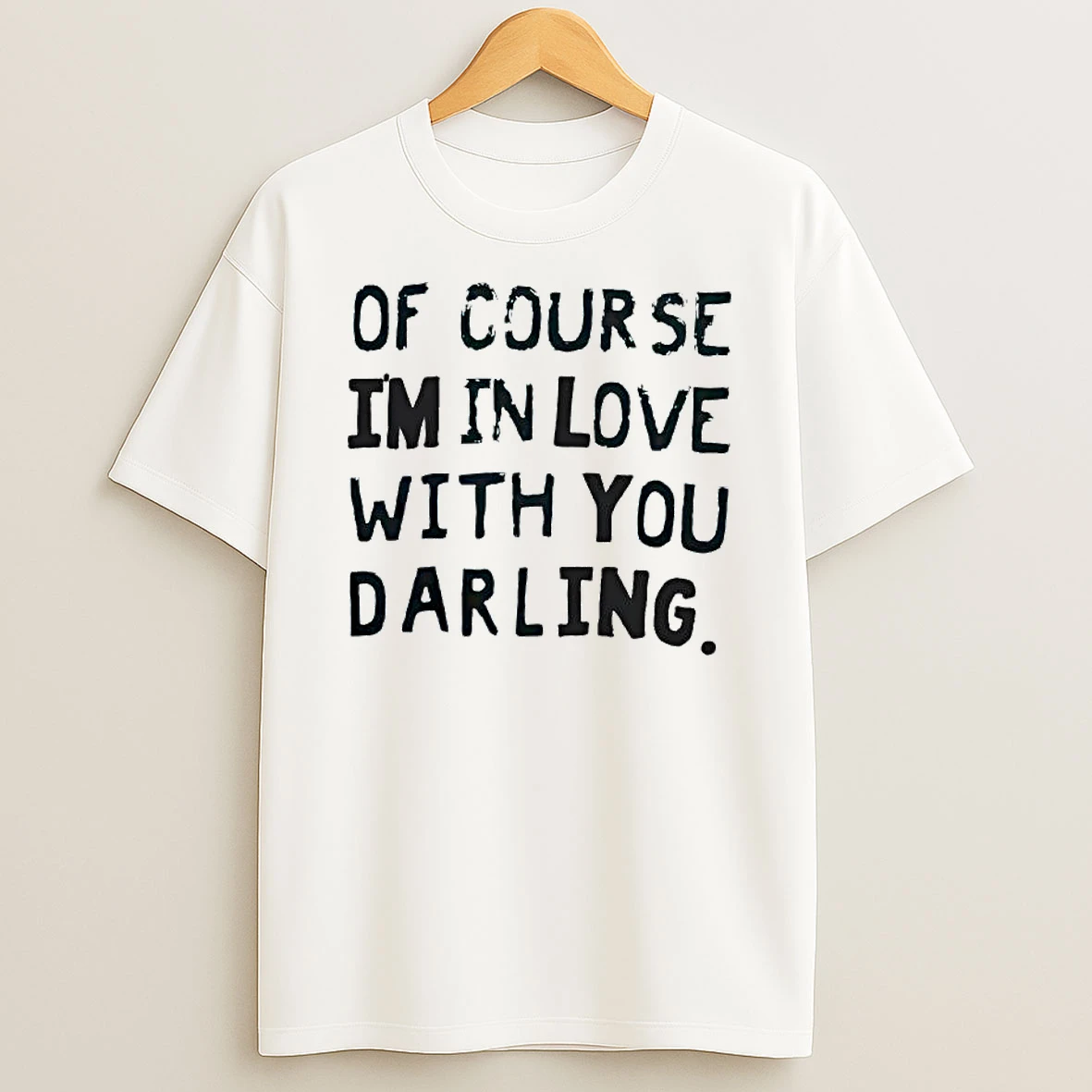 Of Course Im In Love With You Darling Text T Shirt