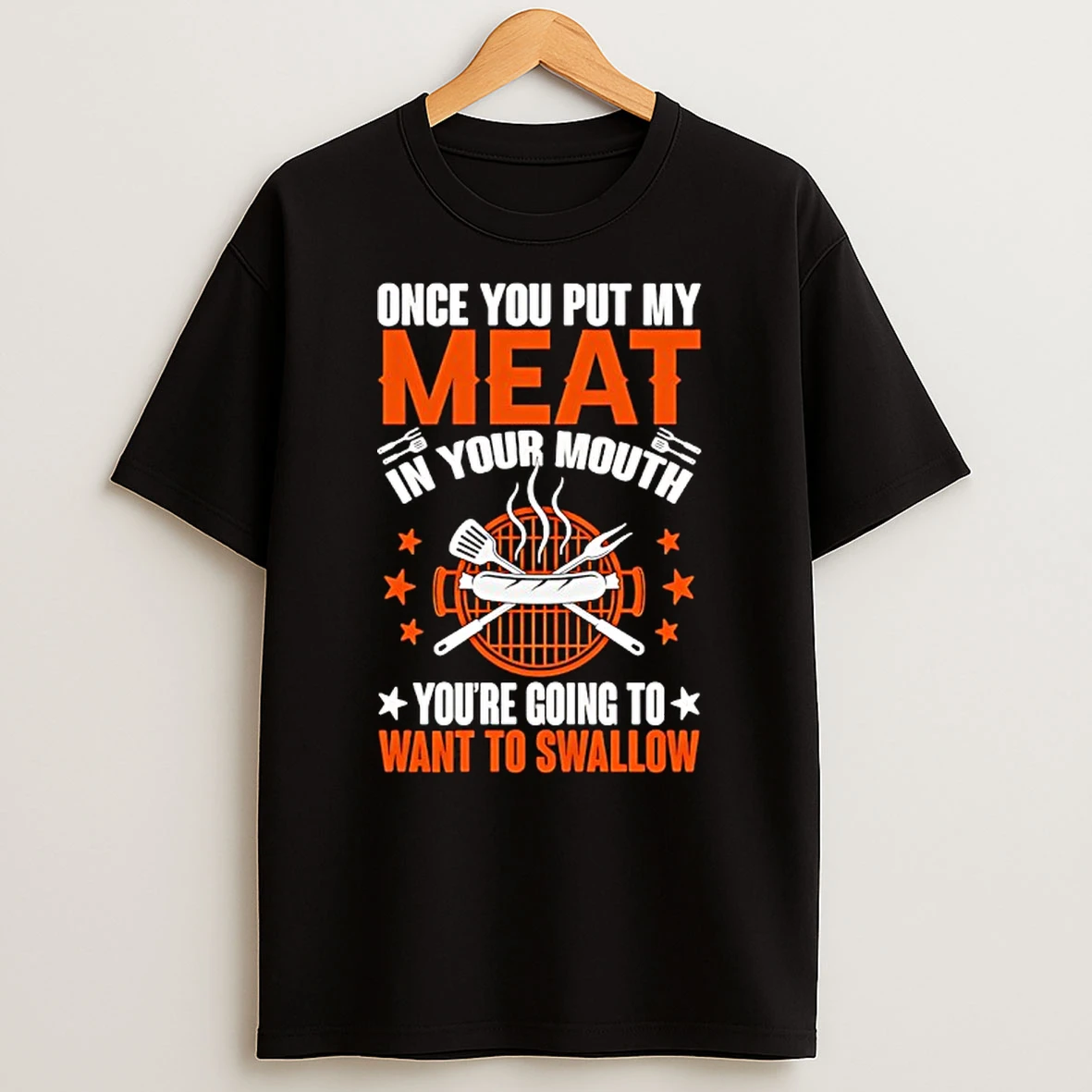 Once You Put My Meat In Your Mouth You Are Going To Want To Swallow T Shirt
