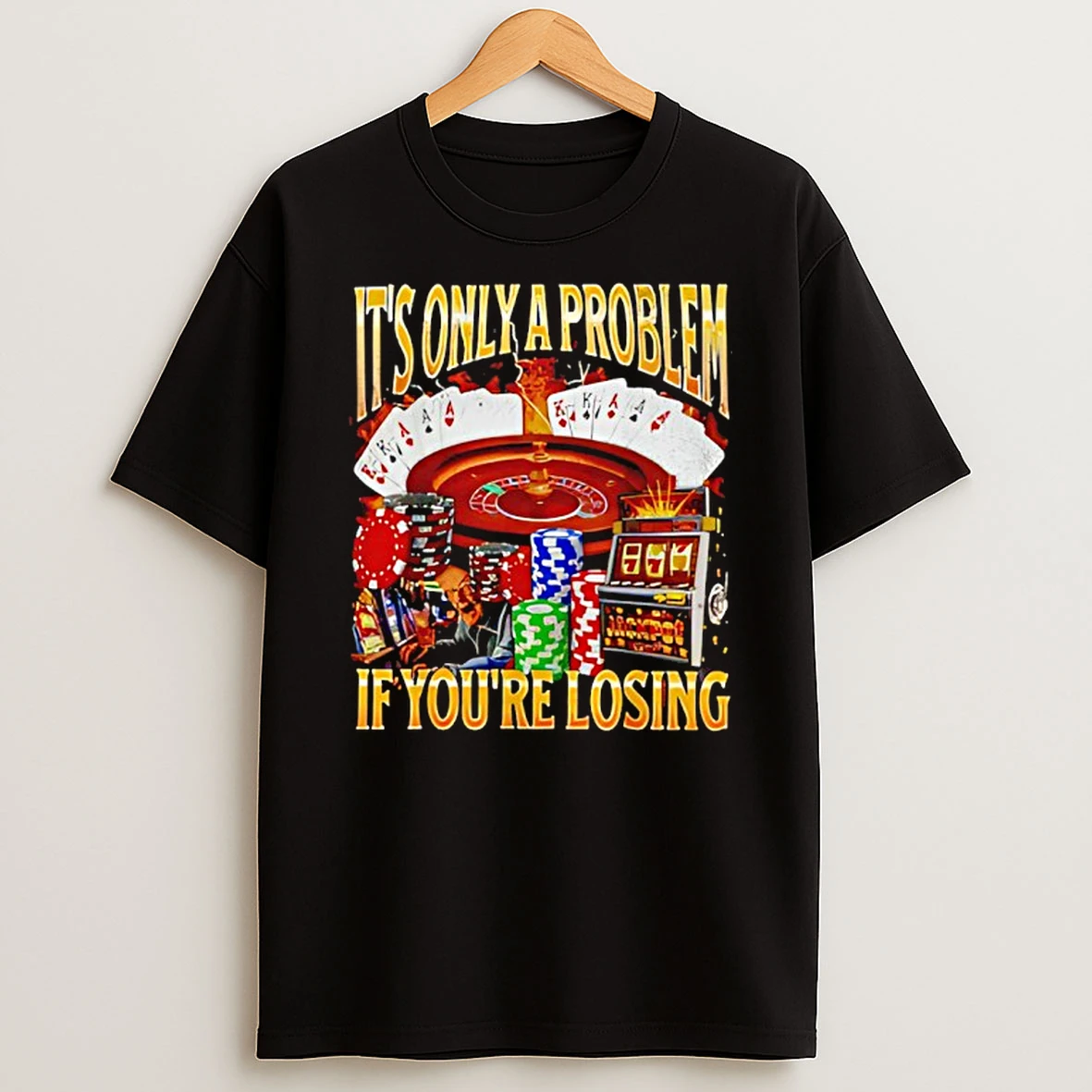 Only A Problem If Youre Losing Funny T Shirt