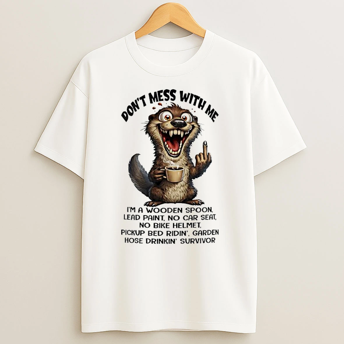 Otter Dont Mess With Me Im A Wooden Spoon Lead Paint No Car Seat No Bike Helmet Pickup T Shirt
