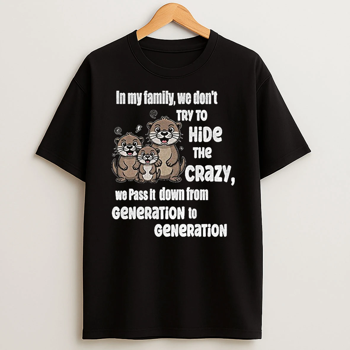 Otters In My Family We Dont Try To Hide The Crazy We Pass It Down From Generation To Generation T Shirt