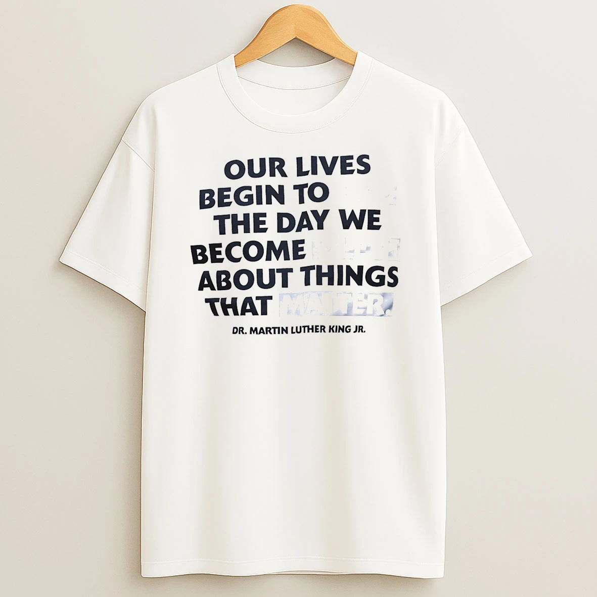 Our Lives Begin To End The Day We Become Silent About Things That Matter T Shirt