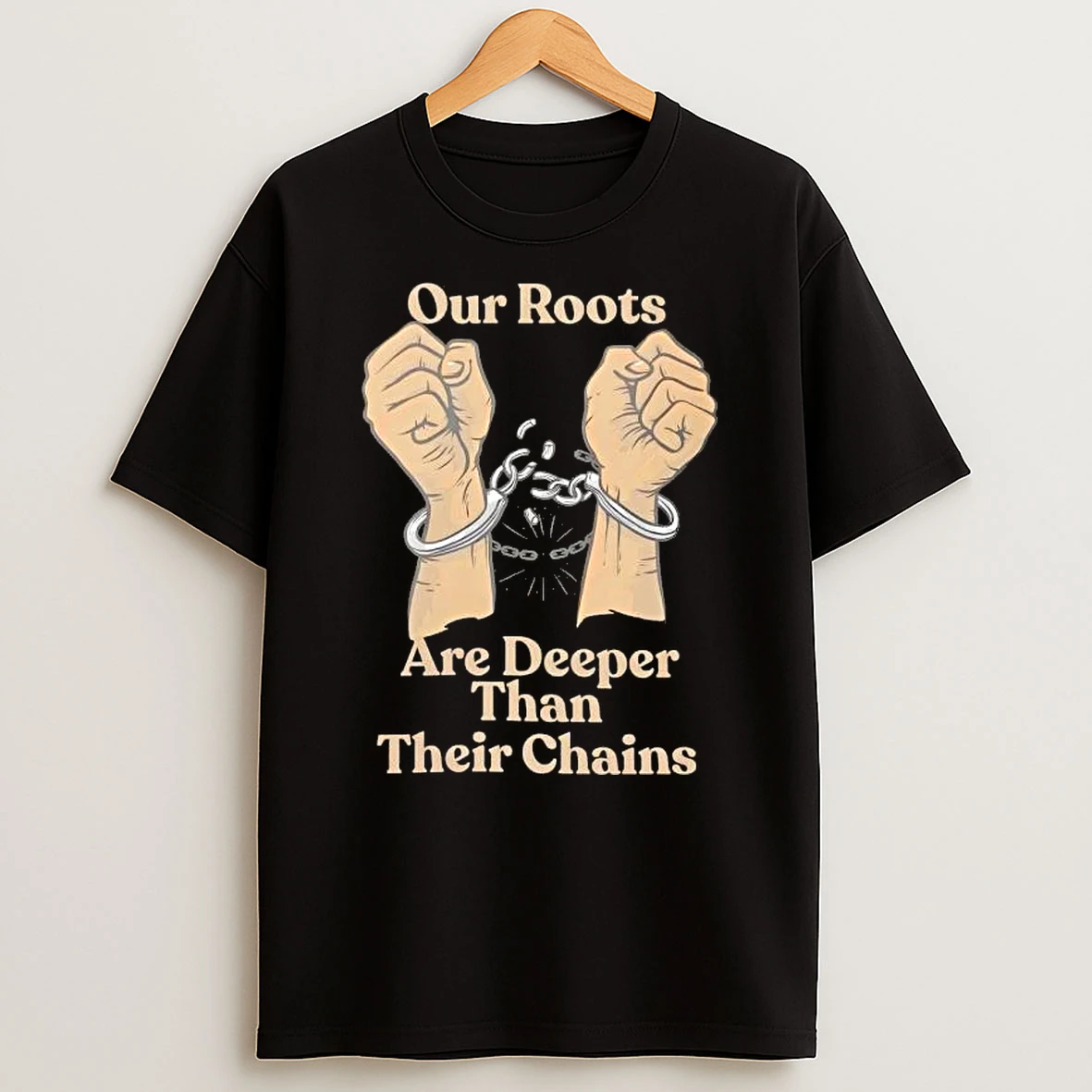 Our Roots Are Deeper Than Their Chains T Shirt