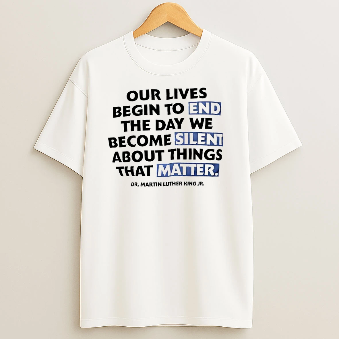 Our Lives Begin To End The Day We Become Silent About Things That Matter Dr Martin Luther King Jr Quote T Shirt