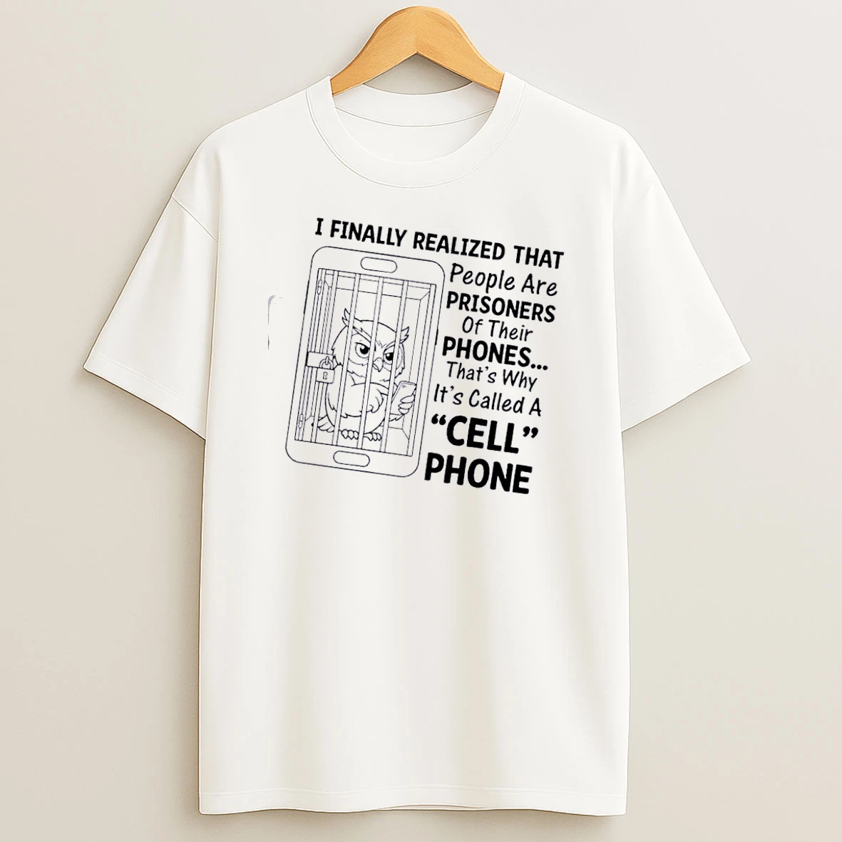 Owl I Finally Realized That People Are Prisoners Of Their Phones Thats Why Its Called A Cell Phone T Shirt