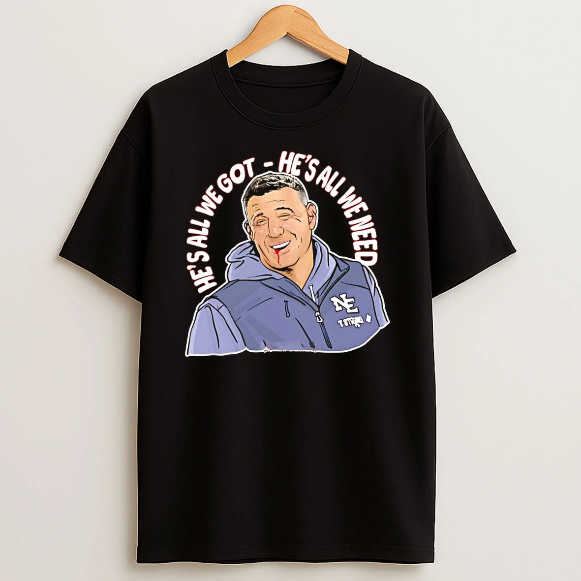 Patriots Coach Mike Vrabel Hes All We Got Hes All We Need T Shirt