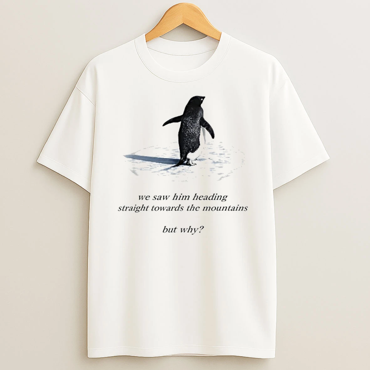 Penguin Meme We Saw Him Heading Straight Towards The Mountains Penguin But Why T Shirt