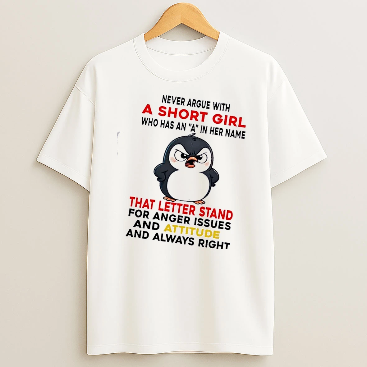 Penguin Never Argue With Short Girl Who Has An A In Her Name That Letter Stand For Anger Issues And Attitude And Always Right T Shirt
