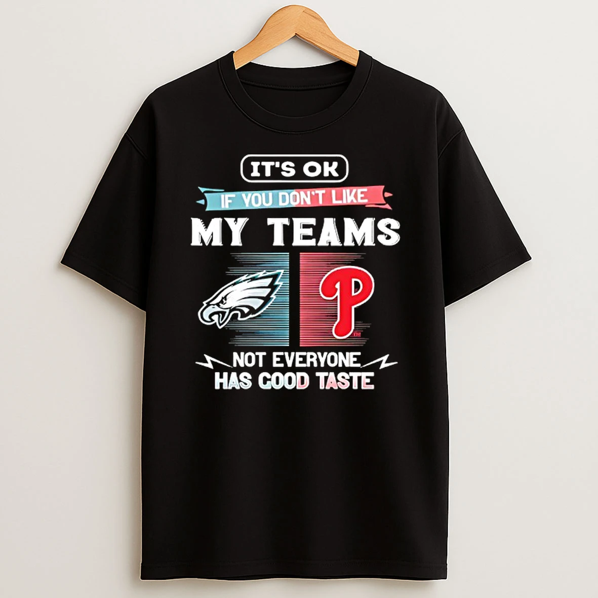 Philadelphia Eagles And Philadelphia Phillies Its Ok If You Dont Like My Teams Not Everyone T Shirt