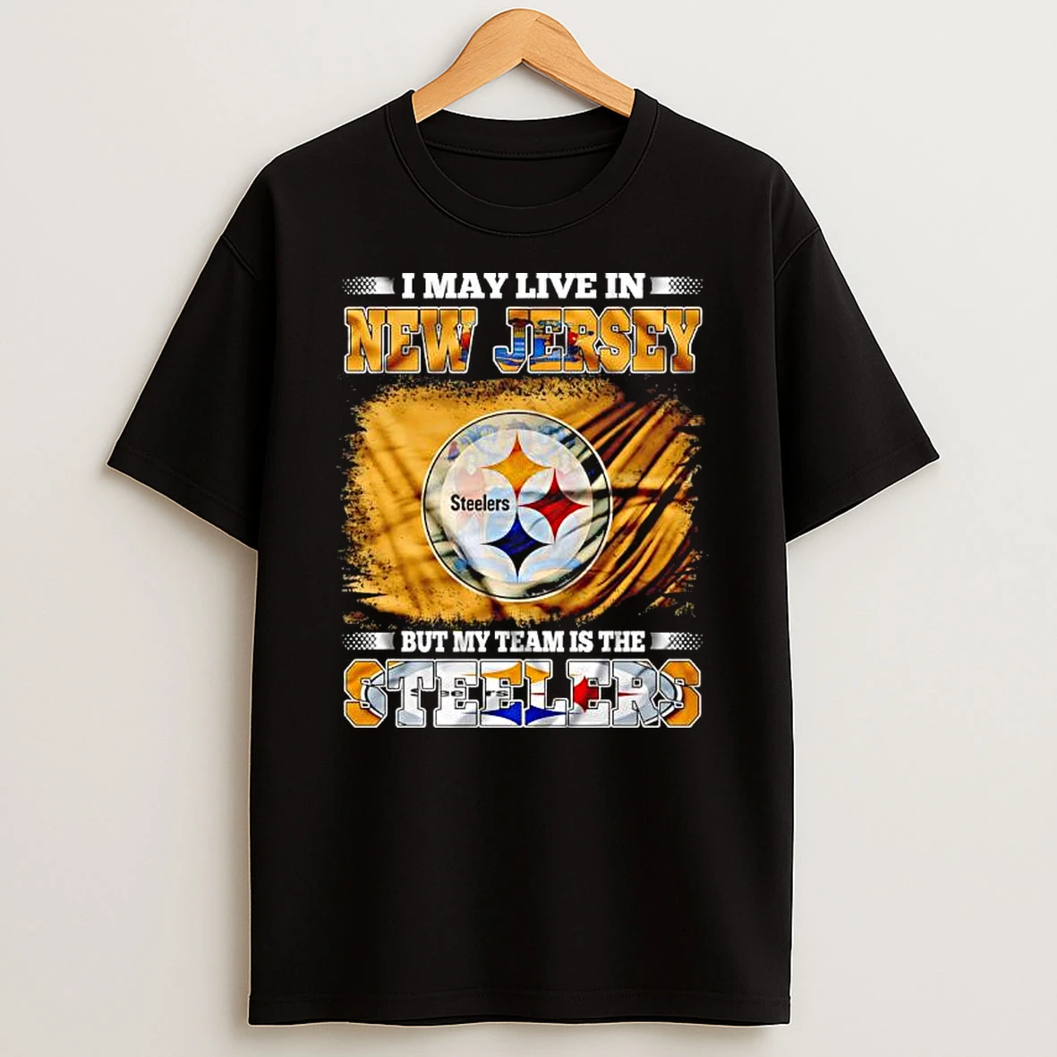 Pittsburgh Steelers I May Live In New Jersey Steelers But My Team Is The Steelers T Shirt
