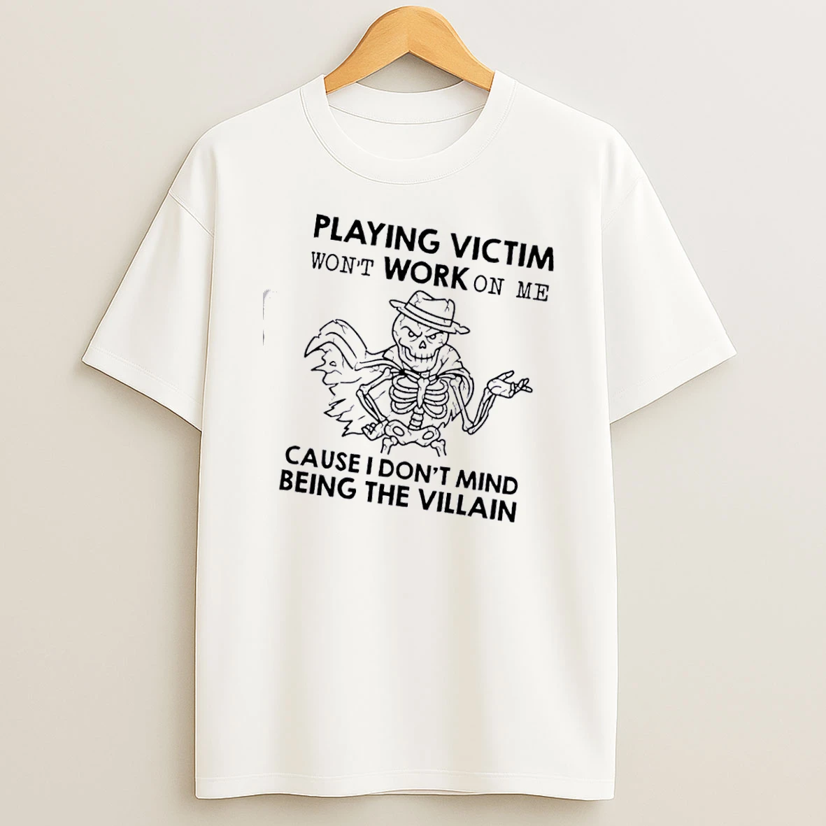 Playing Victim Wont Work On Me Cause I Dont Mind Being The Villain Skeleton T Shirt