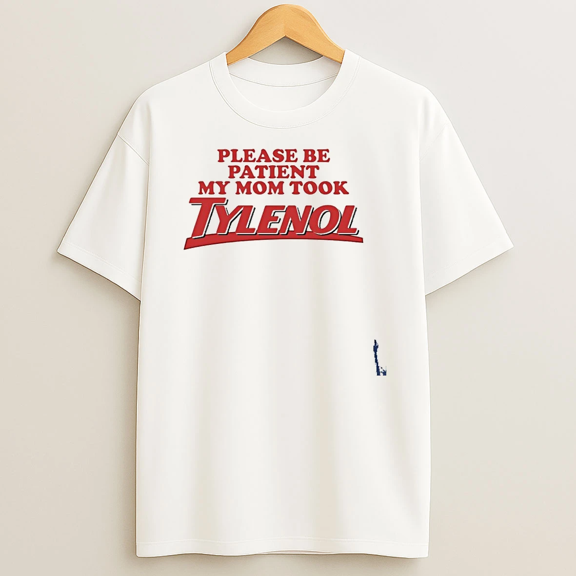 Please Be Patient My Mom Took Tylenol T Shirt