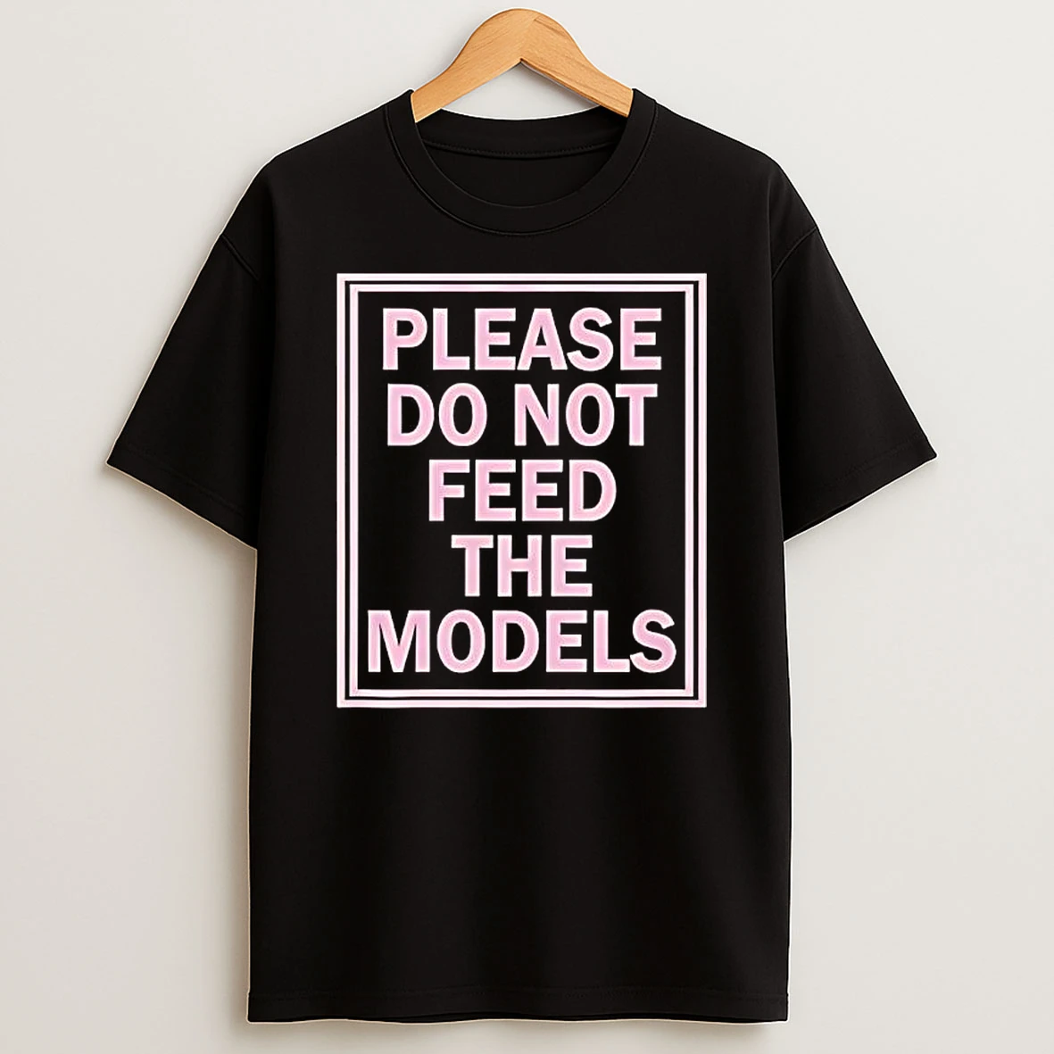 Please Do Not Feed The Models T Shirt