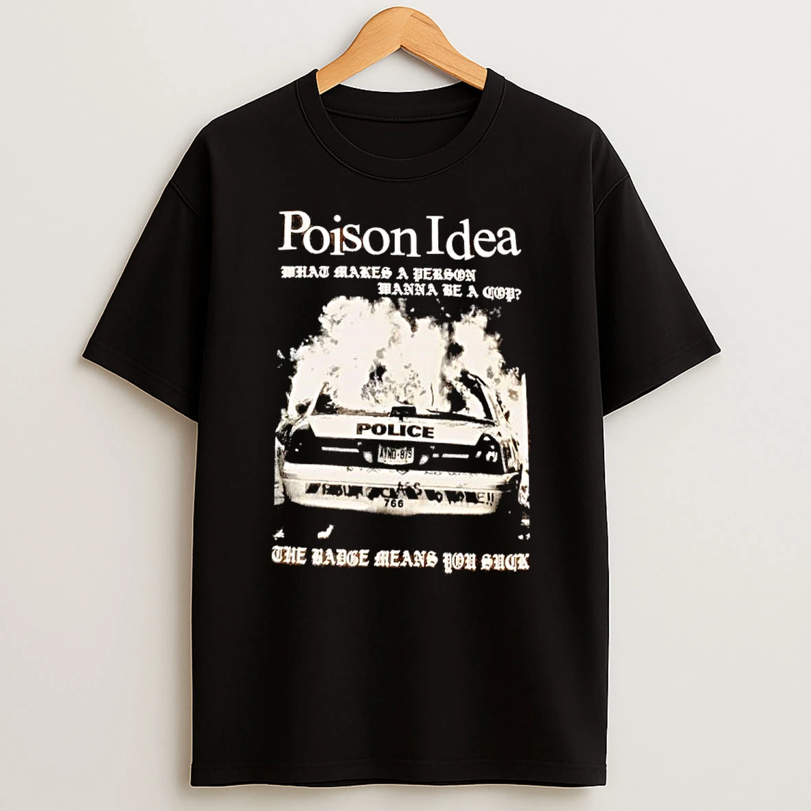 Poison Idea What Makes A Person Wanna Be A Cop The Badge Means You Suck Police Car T Shirt