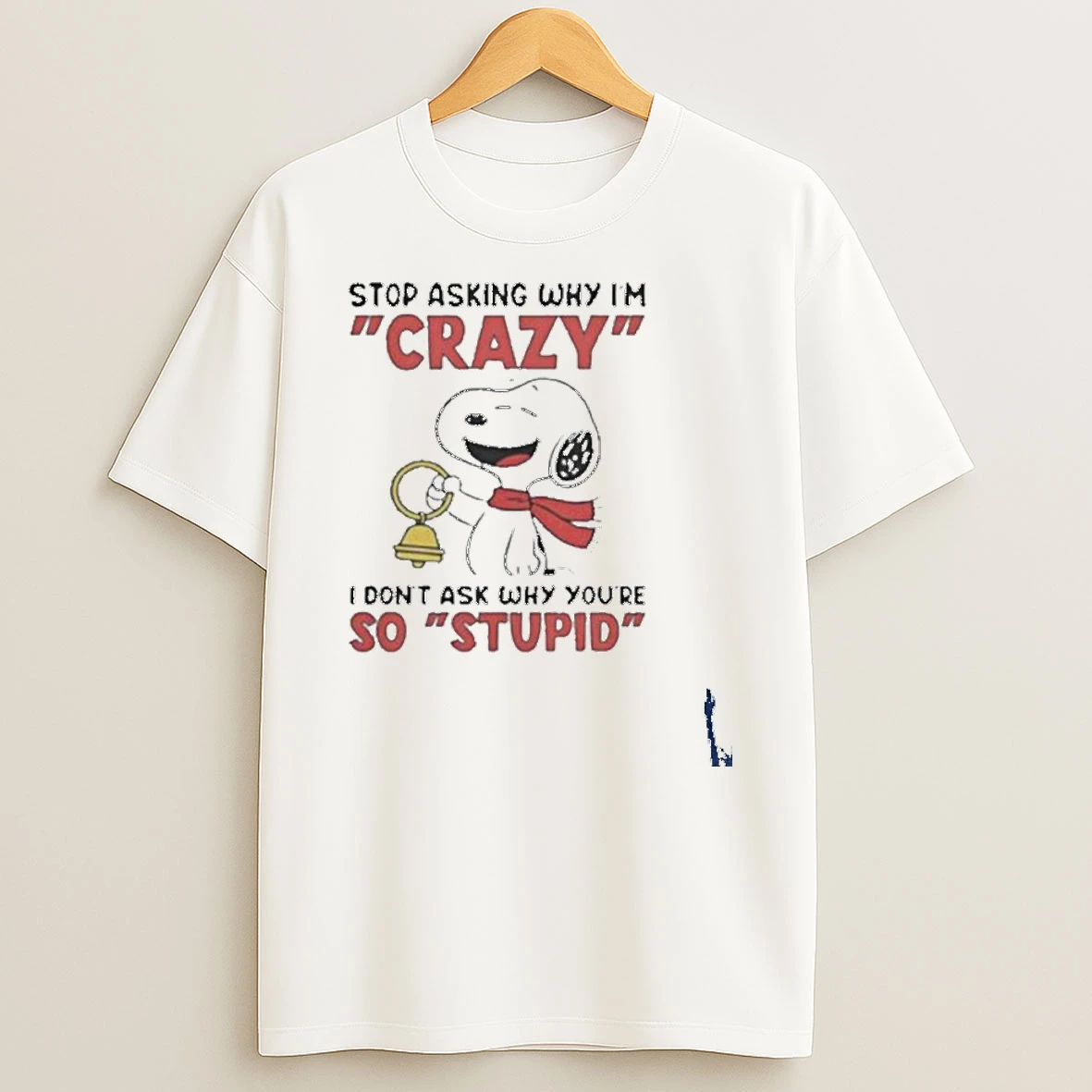 Pretty Snoopy Holding Bell Stop Asking Why Im Crazy I Dont Ask Why Youre So Stupid T Shirt