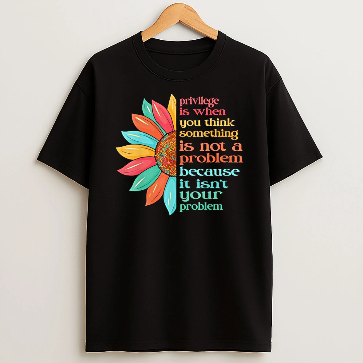 Privilege Is When You Think Something Isnt A Problem Flower T Shirt