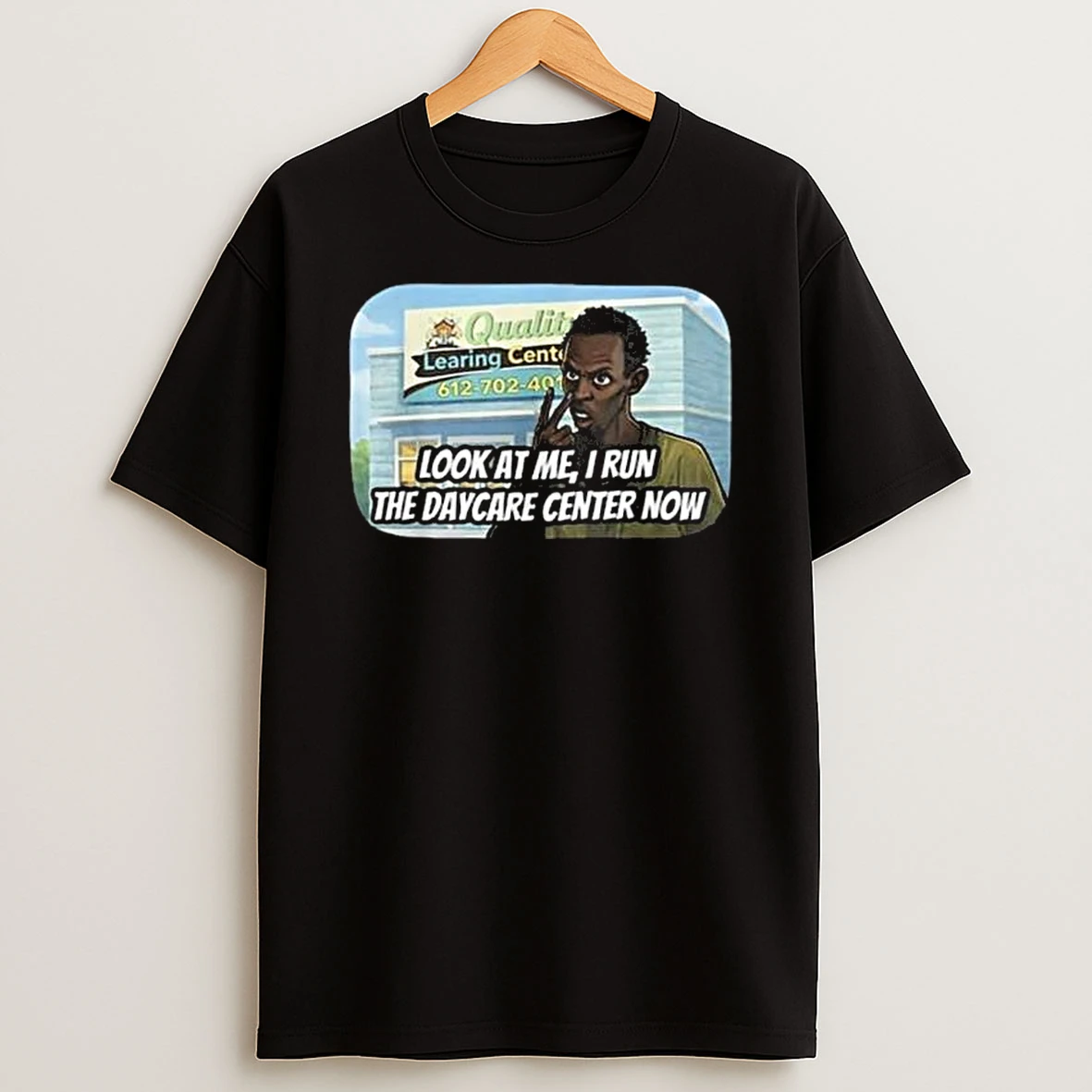 Quality Learing Center Look At Me I Run The Daycare Center Now T Shirt