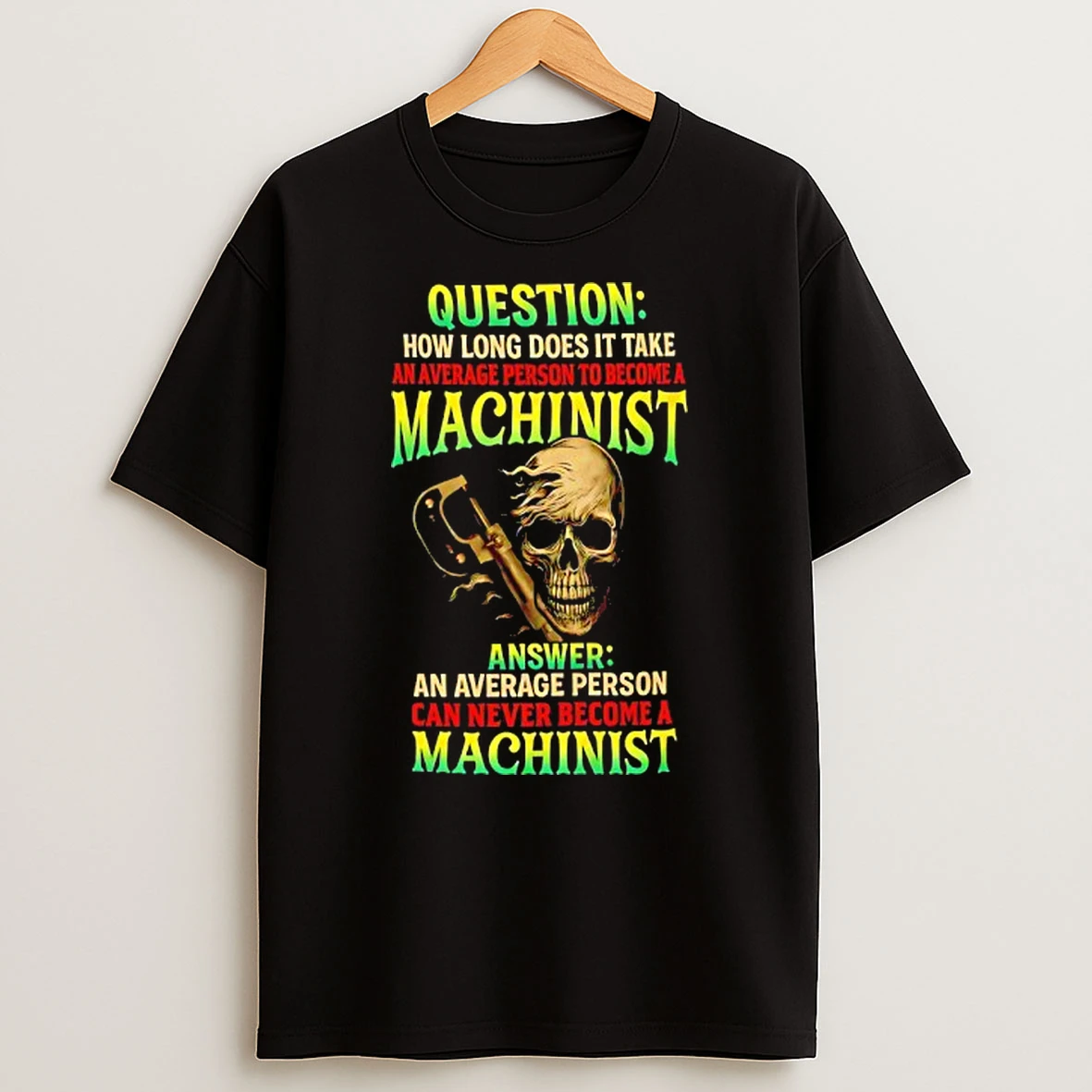 Question How Long Does It Take An Average Person To Become A Machinist Skull T Shirt