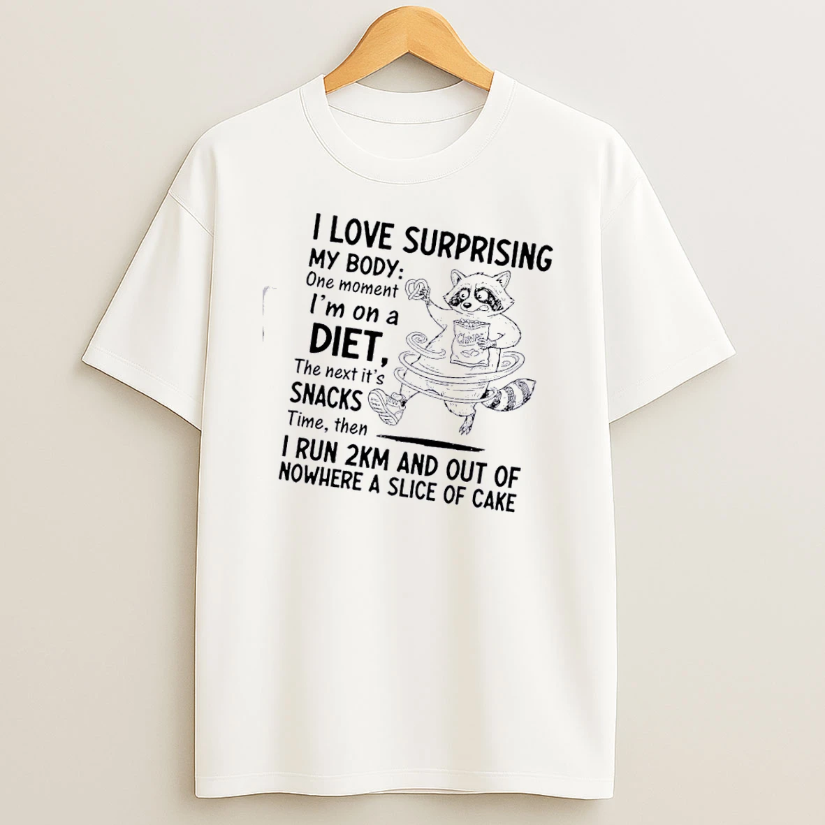 Raccoon I Love Surprising My Body One Moment Im On A Diet The Next Its Snacks T Shirt