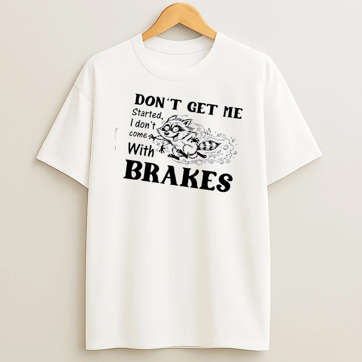 Raccoon Dont Get Me Started I Dont Come With Brakes T Shirt