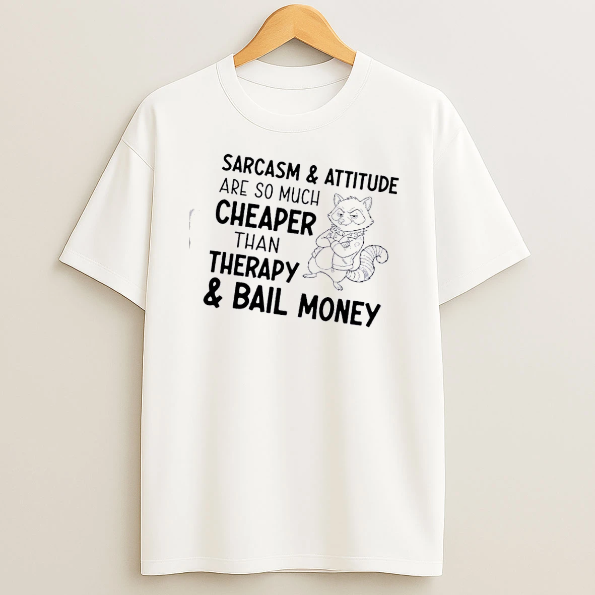 Raccoon Sarcasm And Attitude Are So Much Cheaper Than Therapy And Bail Money T Shirt