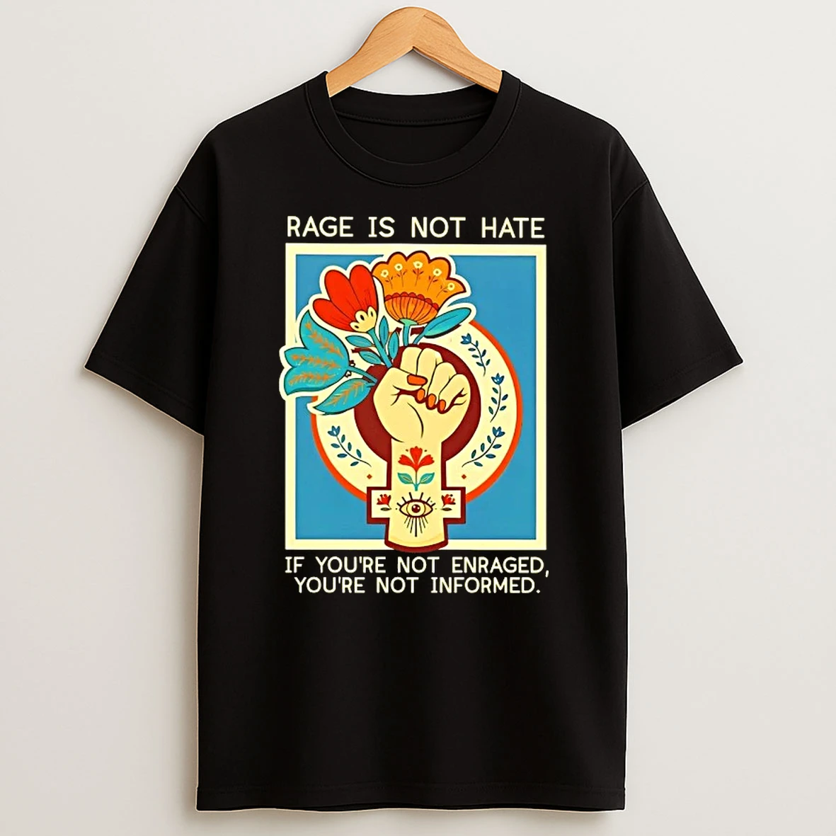 Rage Is Not Hate If Youre Not Enraged Youre Not Informed Flowers T Shirt
