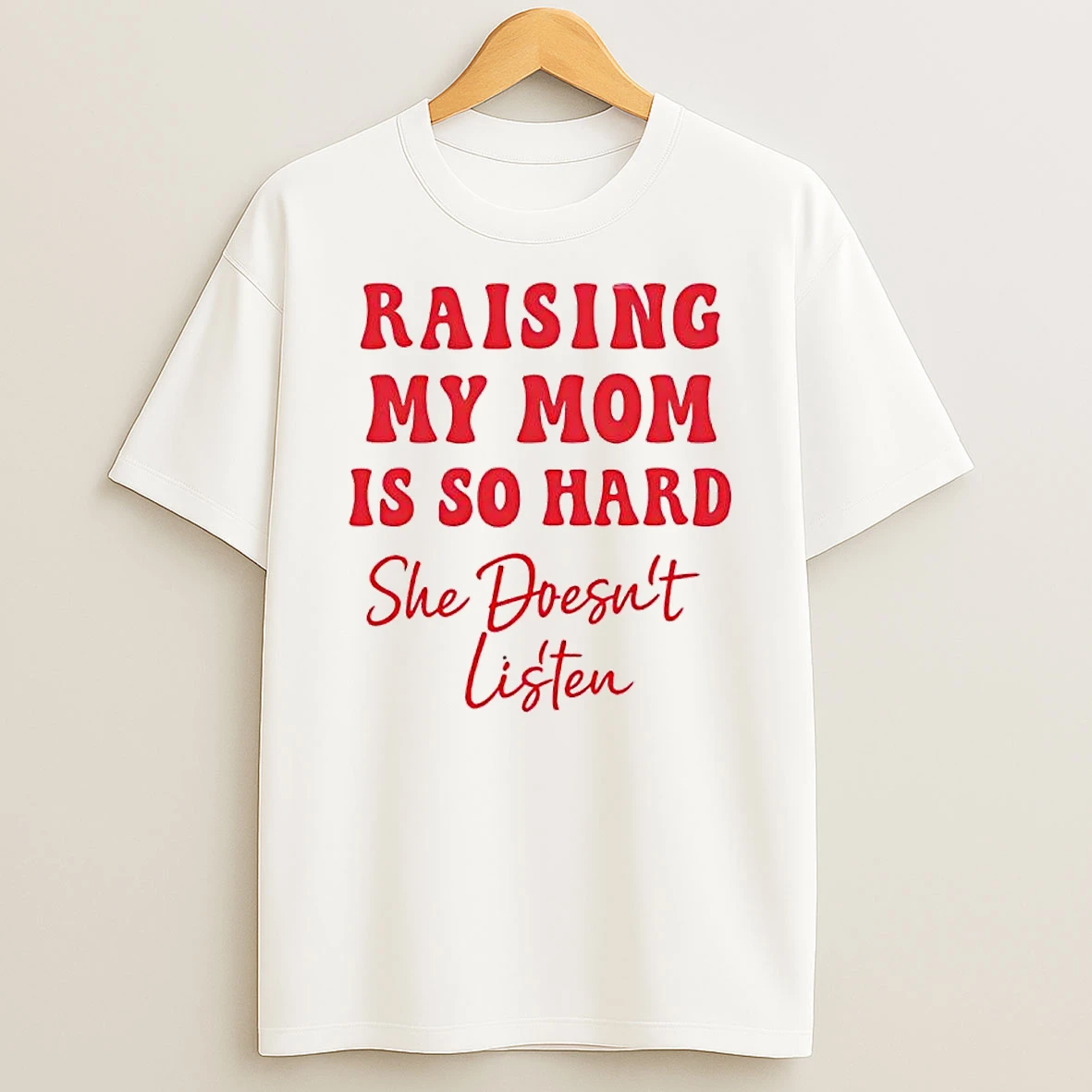 Raising My Mom Is So Hard She Doesnt Listen Text T Shirt