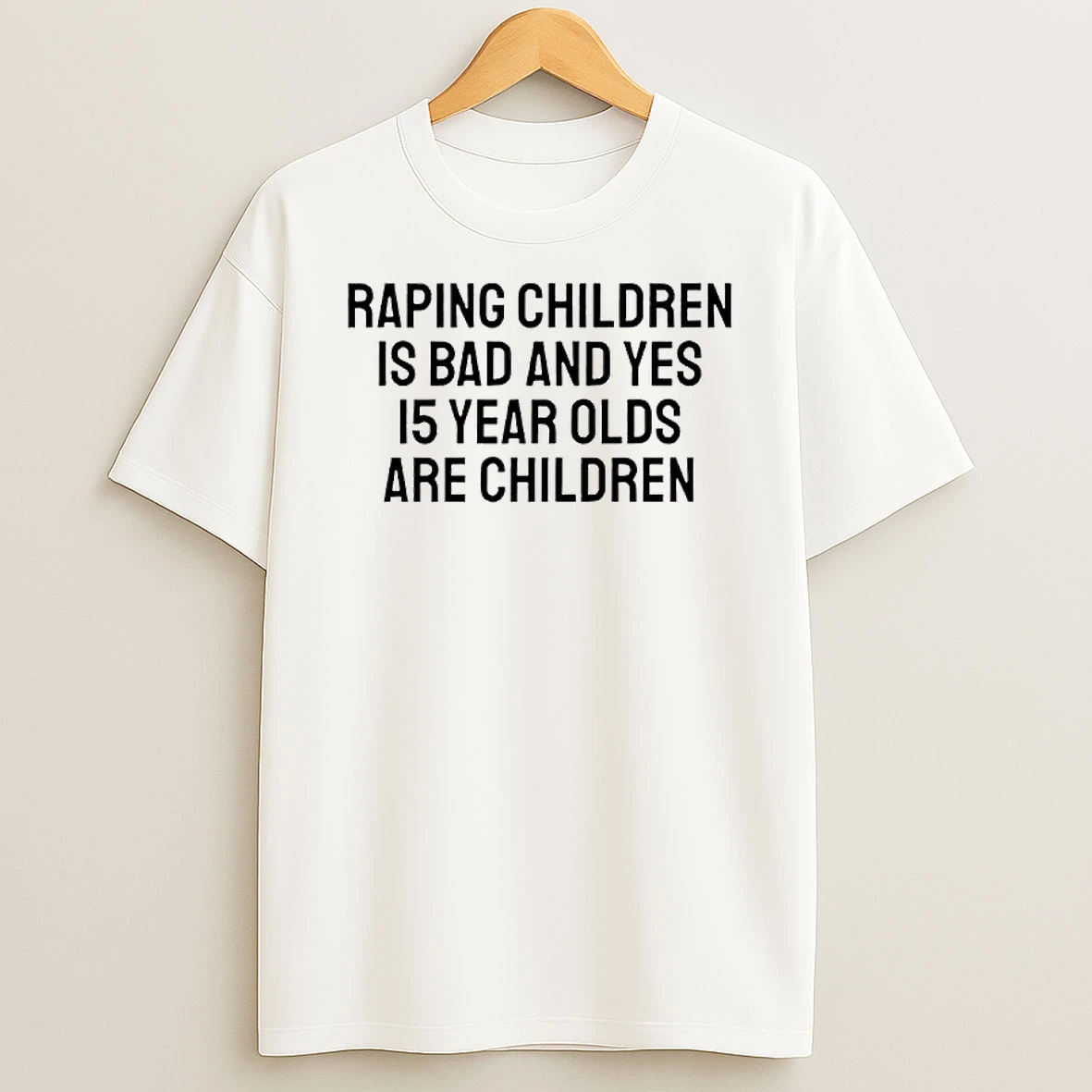 Raping Children Is Bad And Yes 15 Year Olds Are Children Text T Shirt
