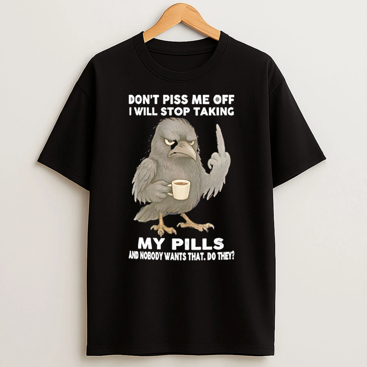 Raven Middle Finger Dont Piss Me Off I Will Stop Taking My Pills And Nobody Wants That Do They T Shirt