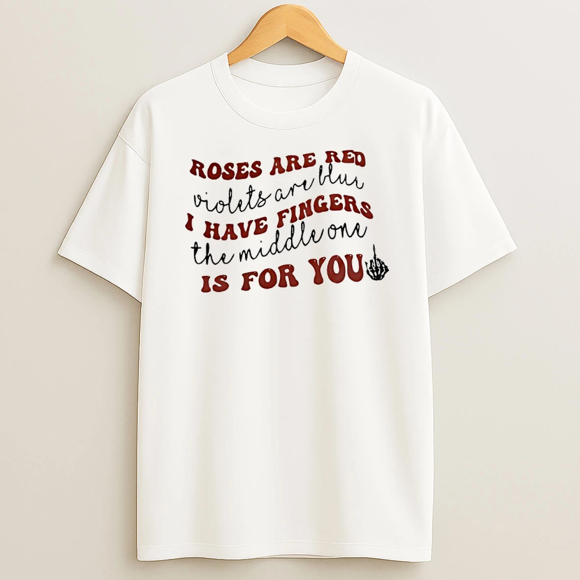 Roses Are Red Violets Are Blue I Have Fingers The Middle One Is For You T Shirt