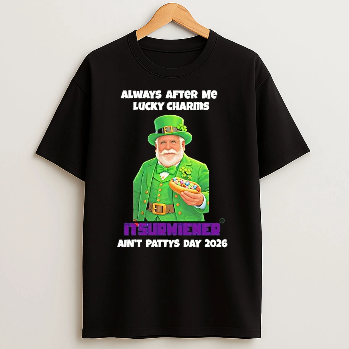 Saint Patricks Day Always After Me Lucky Charms Itsurwiener Aint Pattys Day 2026 T Shirt