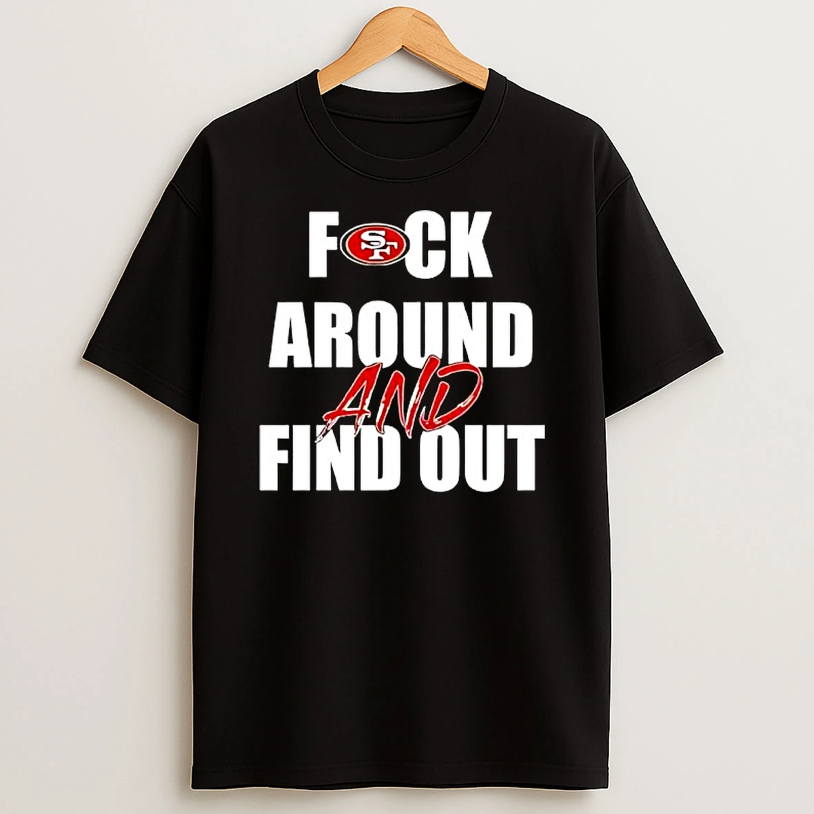 San Francisco 49ers Fuck Around And Find Out T Shirt