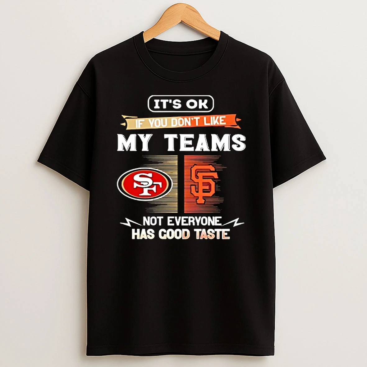 San Francisco 49ers And San Francisco Giants Its Ok If You Dont Like My Teams Not Everyone T Shirt