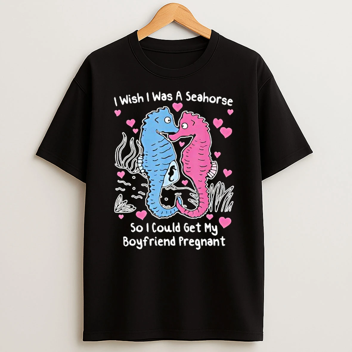 Seahorse I Wish I Was A Seahorse So I Could Get My Boyfriend Pregnant Graphic T Shirt