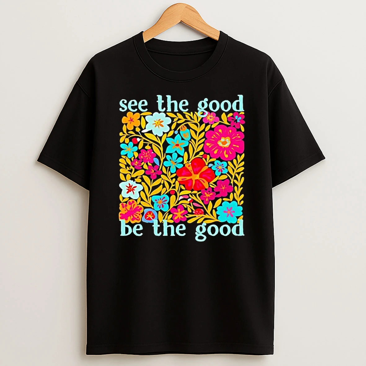 See The Good Be The Good Flowers Graphic T Shirt