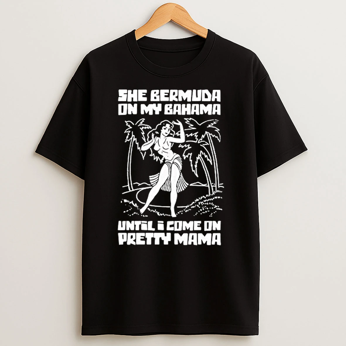 She Bermuda On My Bahama Dancing Woman Palm Trees Until I Come On Pretty Mama T Shirt