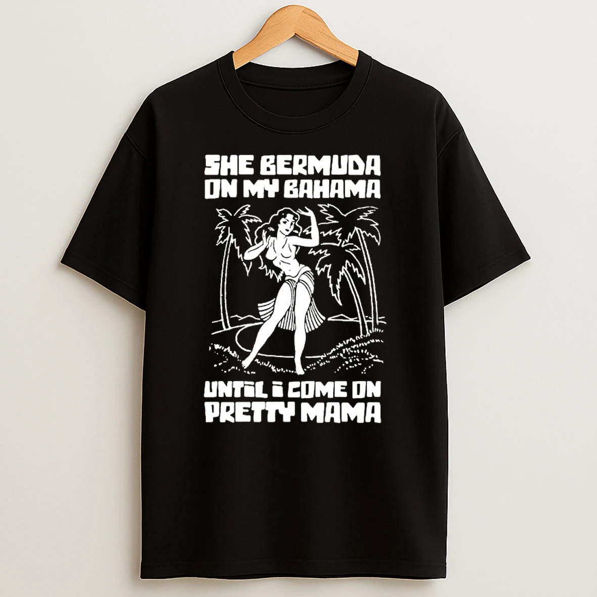 She Bermuda On My Bahama Until I Come On Pretty Mama Retro Beach T Shirt