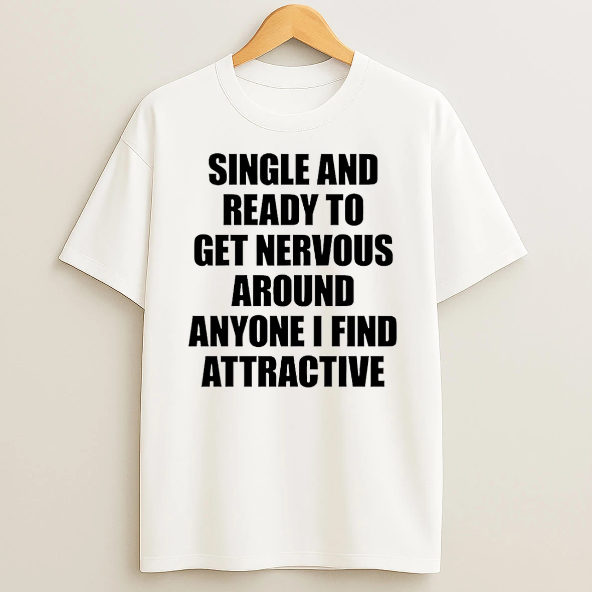 Single And Ready To Get Nervous Around Anyone I Find Attractive Text 2026 T Shirt