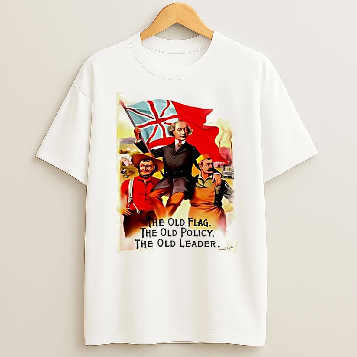 Sir John A Macdonal The Old Flag The Old Policy The Old Leader T Shirt