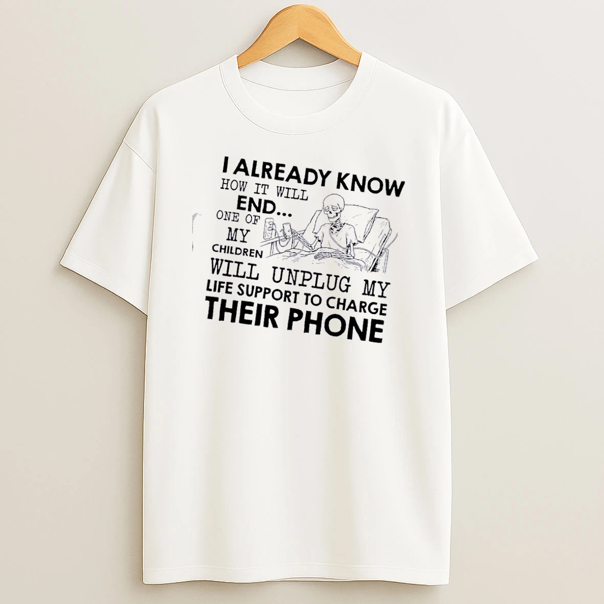 Skeleton I Already Know How It Will End One Of My Children Will Unplug My Life Support To Charge Their Phone T Shirt