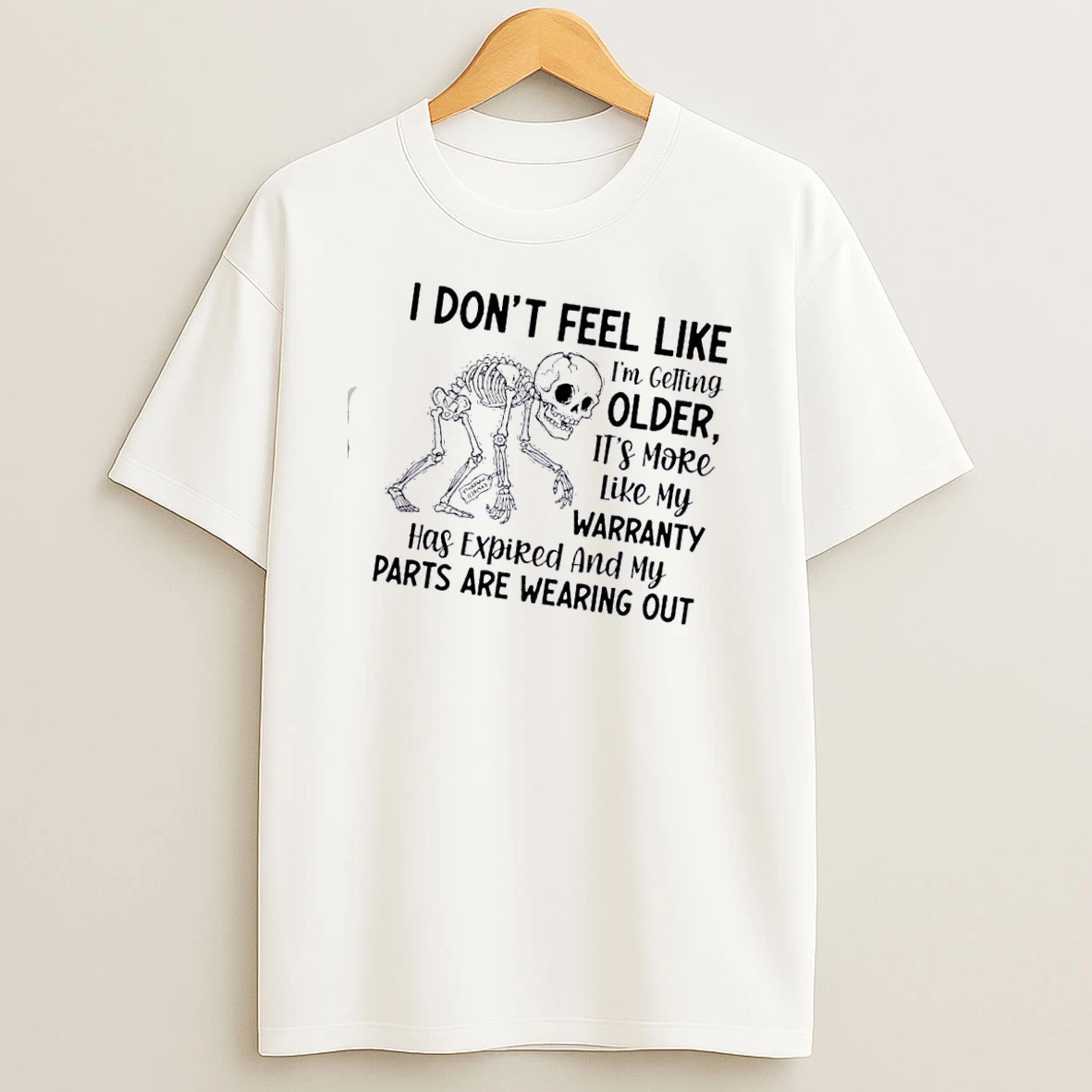 Skeleton I Dont Feel Like Im Getting Older Its More Like My Warranty Has Expired And My Parts Are Wearing Out T Shirt