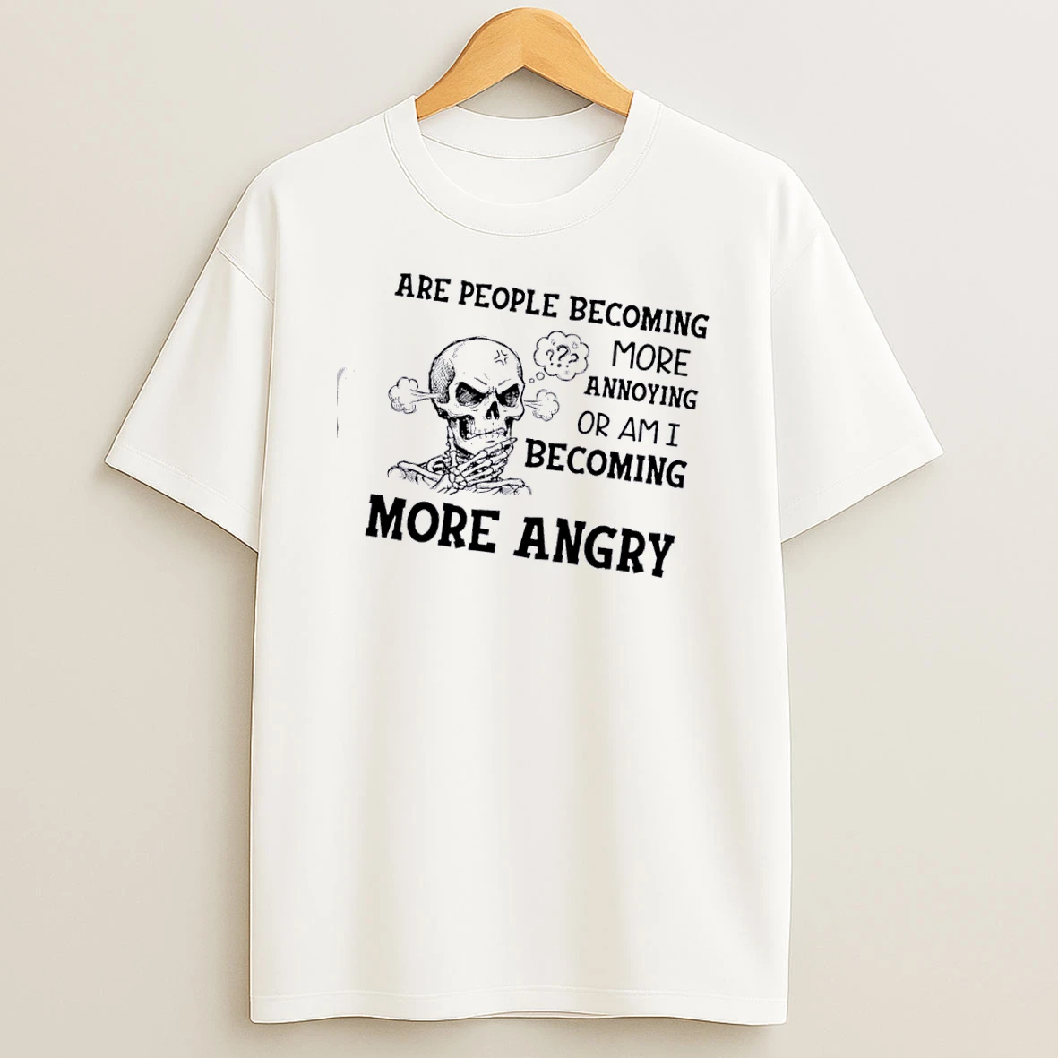Skeleton Are People Becoming More Annoying Or Am I Becoming More Angry T Shirt