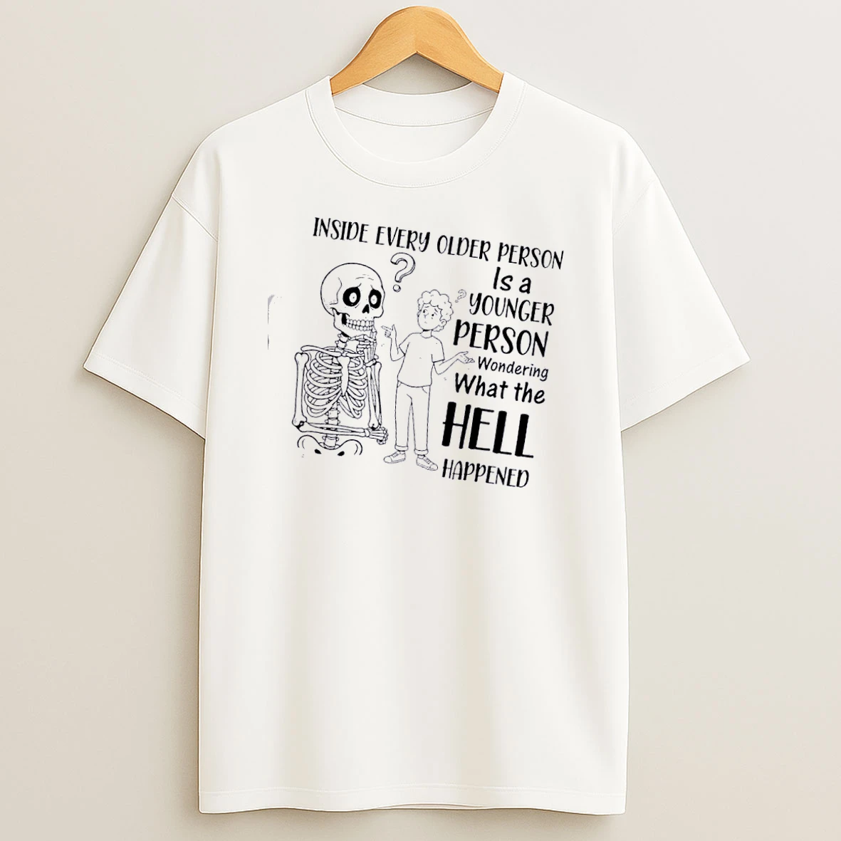Skeleton Inside Every Older Person Is A Younger Person Wondering What The Hell Happened T Shirt