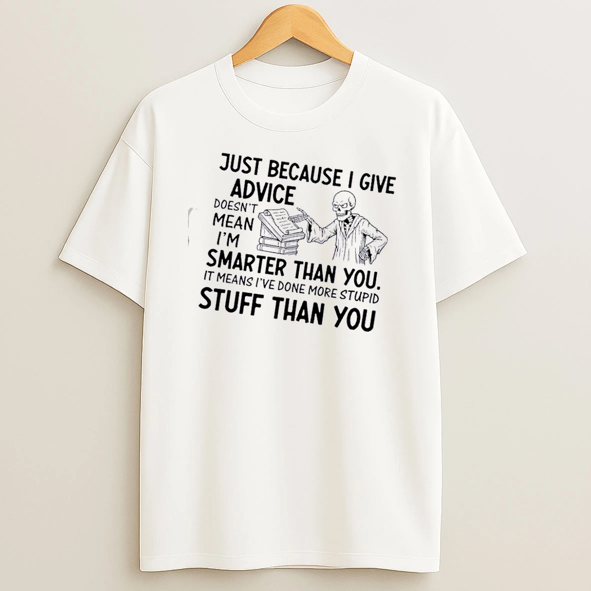 Skeleton Just Because I Give Advice Doesnt Mean Im Smarter Than You Stuff Than You T Shirt