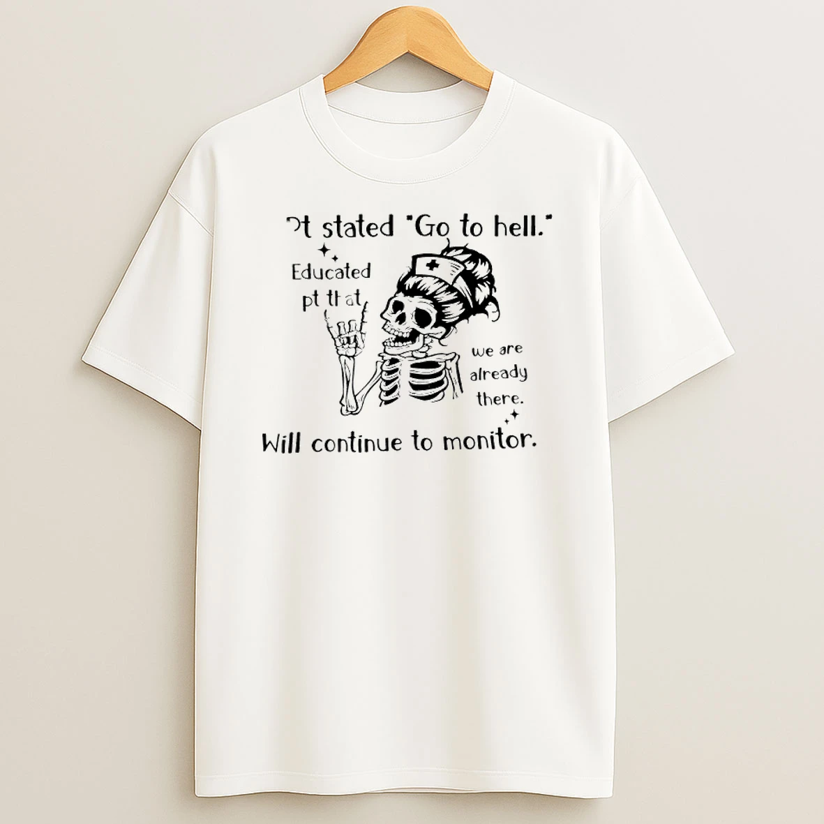 Skeleton Pt Stated Go To Hell Educated Pt That We Are Iready There Will Continue To Monitor T Shirt
