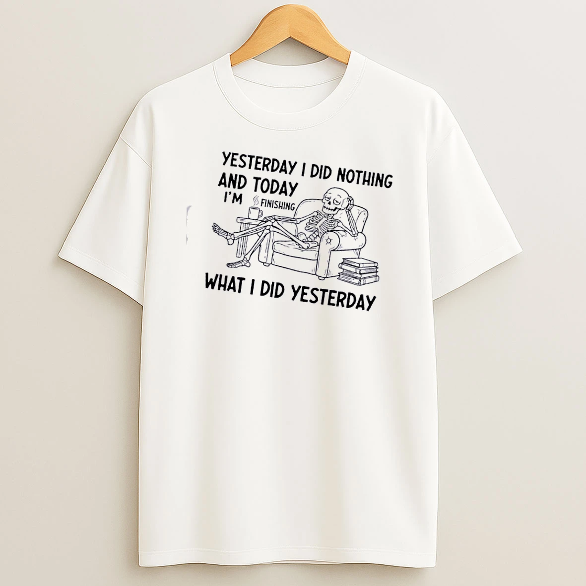 Skeleton Yesterday I Did Nothing And Today Im Finishing What I Did Yesterday T Shirt