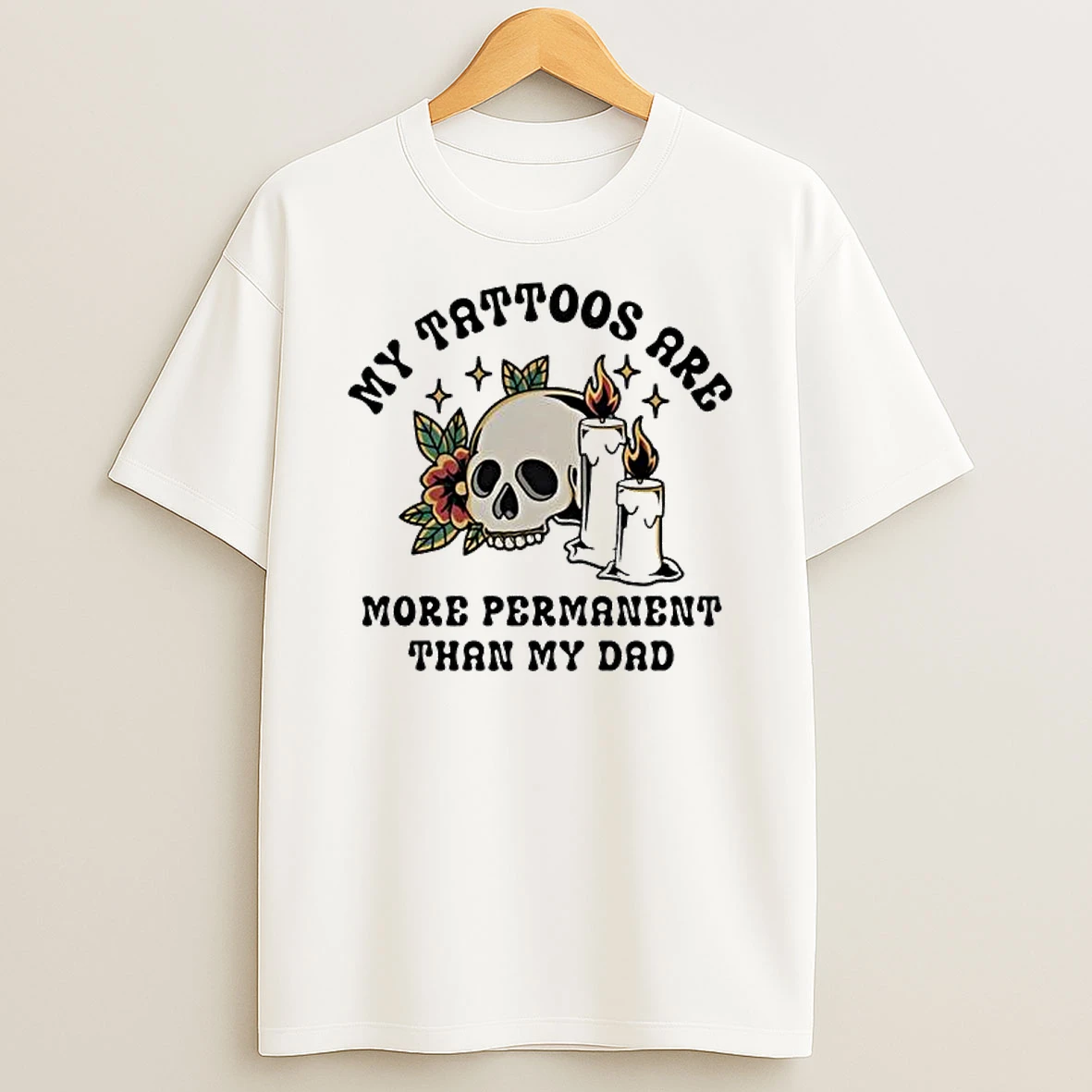 Skull My Tattoos Are More Permanent Than My Dad T Shirt