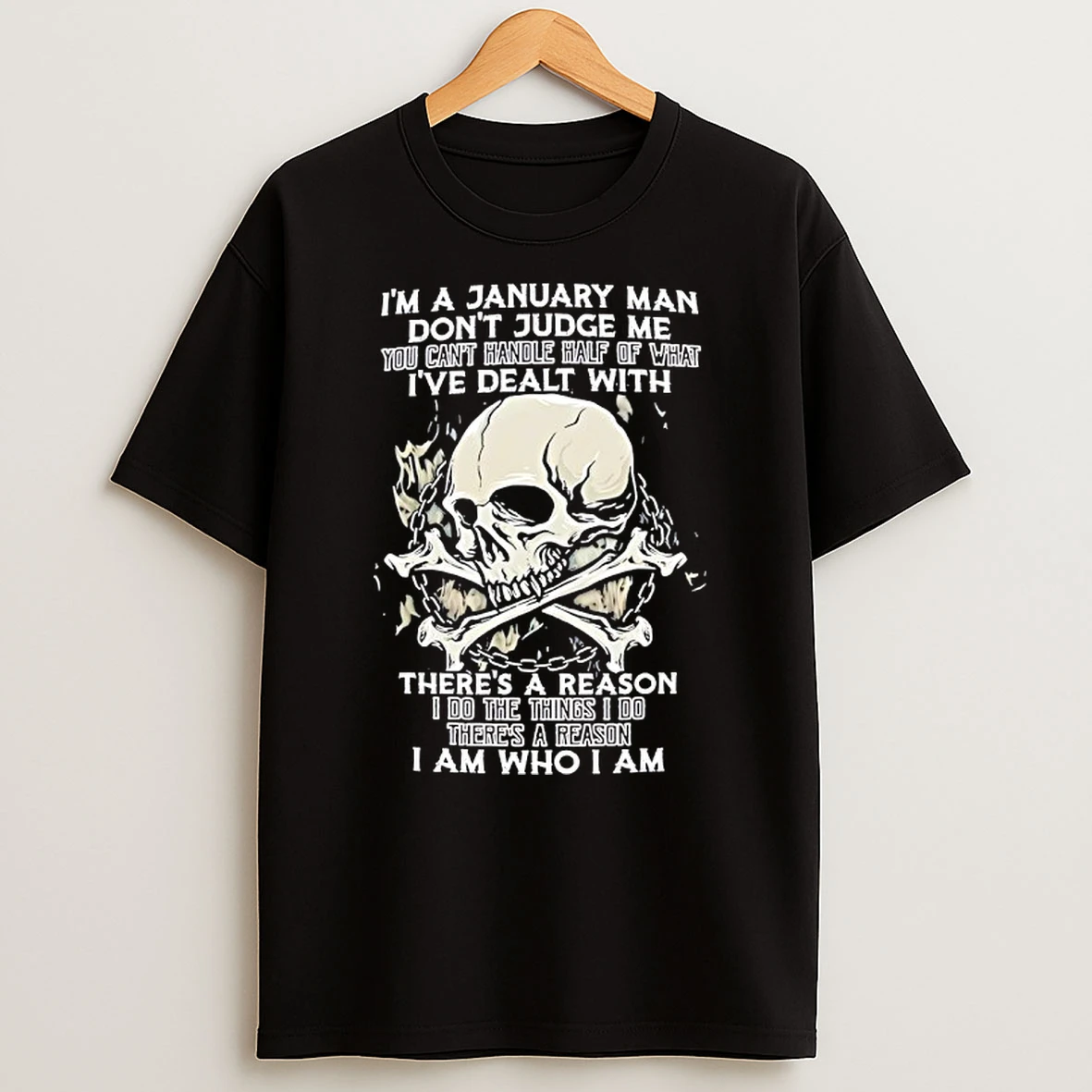 Skull Im A January Man Dont Judge Me You Cant Handle Half Of What Ive Dealt With Theres A Reason T Shirt
