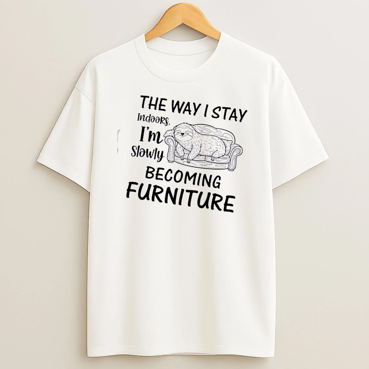 Sloth The Way I Stay Indoors Im Slowly Becoming Furniture T Shirt